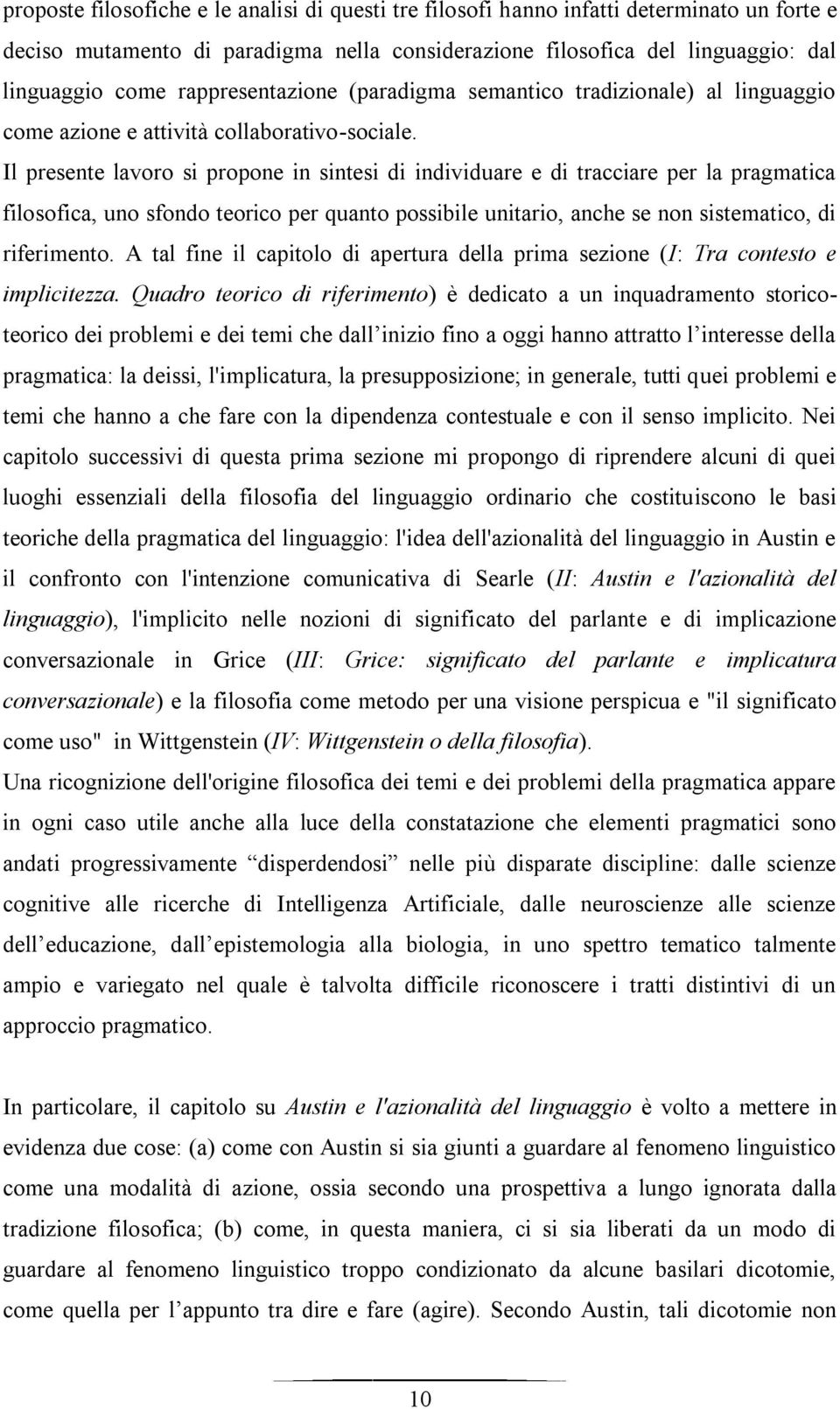 Il presente lavoro si propone in sintesi di individuare e di tracciare per la pragmatica filosofica, uno sfondo teorico per quanto possibile unitario, anche se non sistematico, di riferimento.