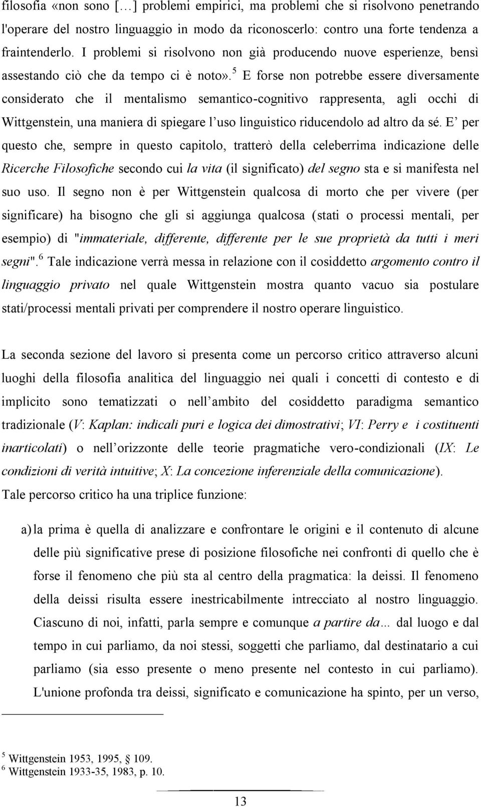 5 E forse non potrebbe essere diversamente considerato che il mentalismo semantico-cognitivo rappresenta, agli occhi di Wittgenstein, una maniera di spiegare l uso linguistico riducendolo ad altro da