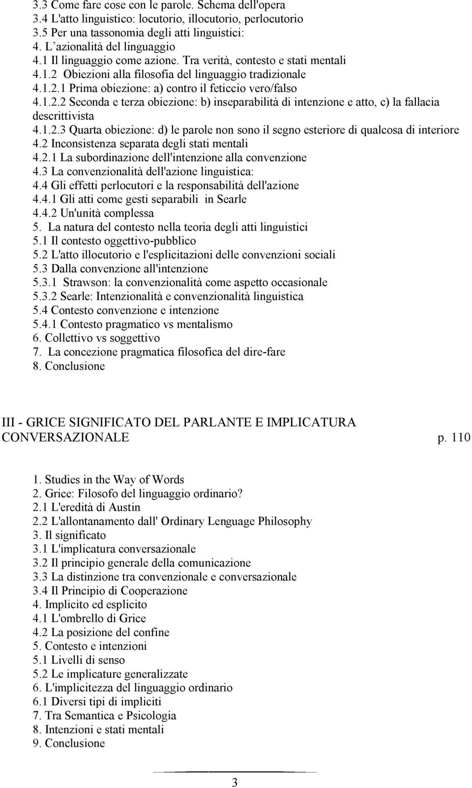 1.2.3 Quarta obiezione: d) le parole non sono il segno esteriore di qualcosa di interiore 4.2 Inconsistenza separata degli stati mentali 4.2.1 La subordinazione dell'intenzione alla convenzione 4.