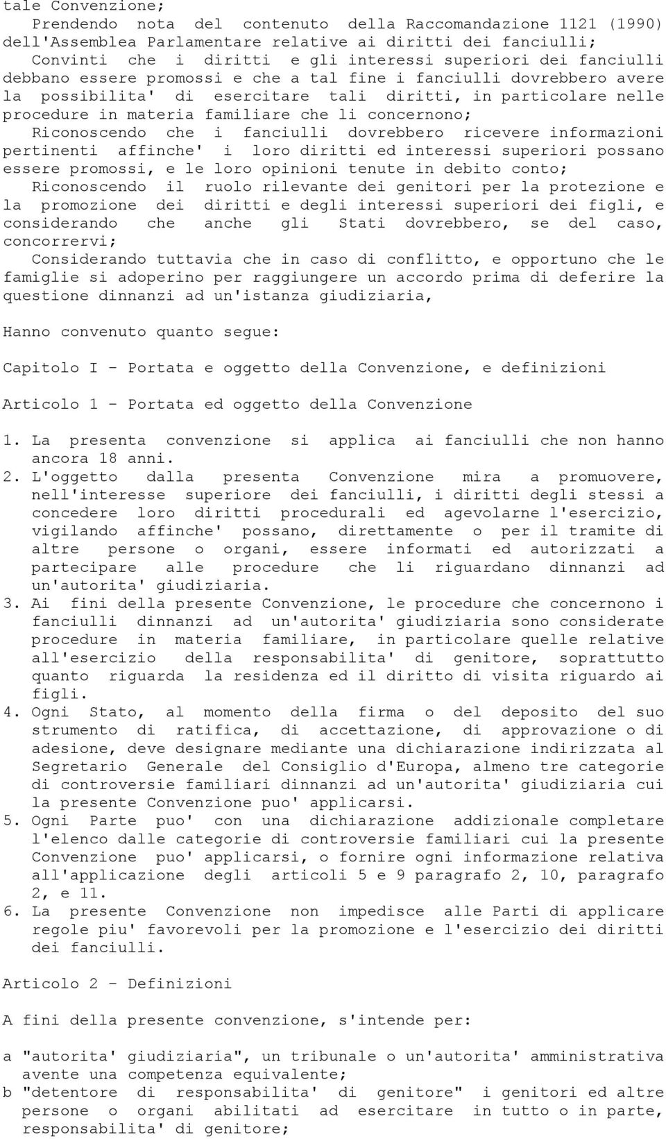 Riconoscendo che i fanciulli dovrebbero ricevere informazioni pertinenti affinche' i loro diritti ed interessi superiori possano essere promossi, e le loro opinioni tenute in debito conto;