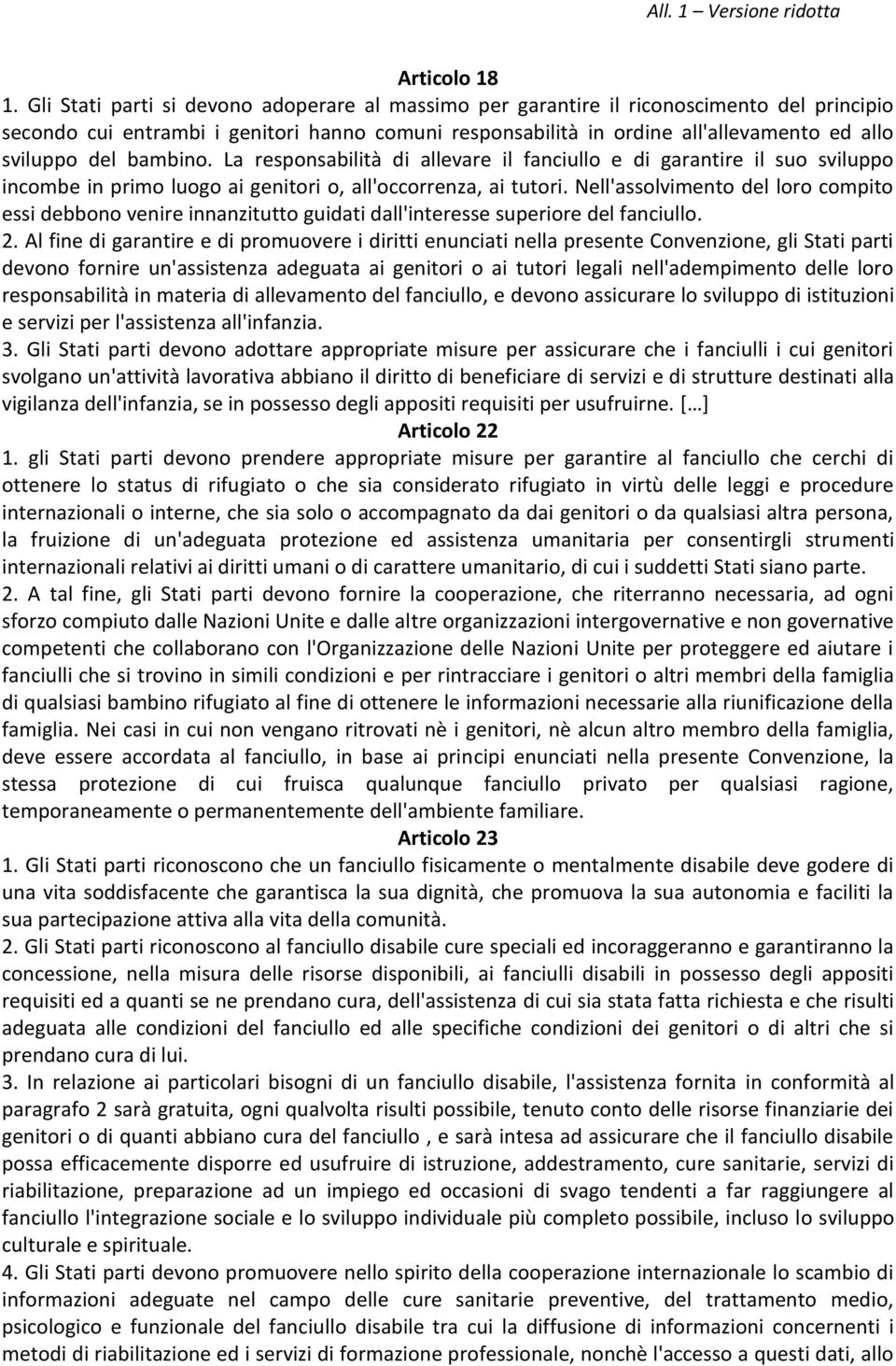 bambino. La responsabilità di allevare il fanciullo e di garantire il suo sviluppo incombe in primo luogo ai genitori o, all'occorrenza, ai tutori.