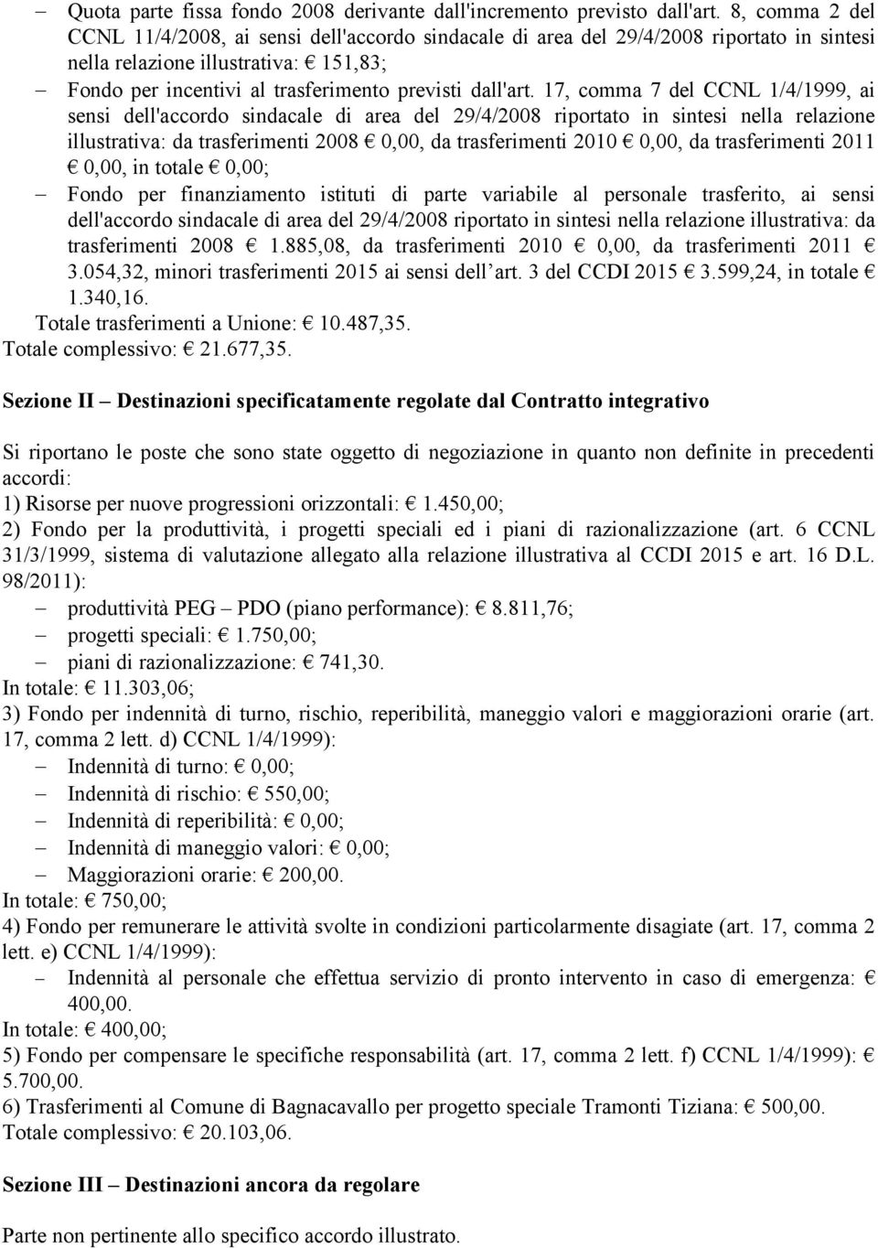 17, comma 7 del CCNL 1/4/1999, ai sensi dell'accordo sindacale di area del 29/4/2008 riportato in sintesi nella relazione illustrativa: da trasferimenti 2008 0,00, da trasferimenti 2010 0,00, da