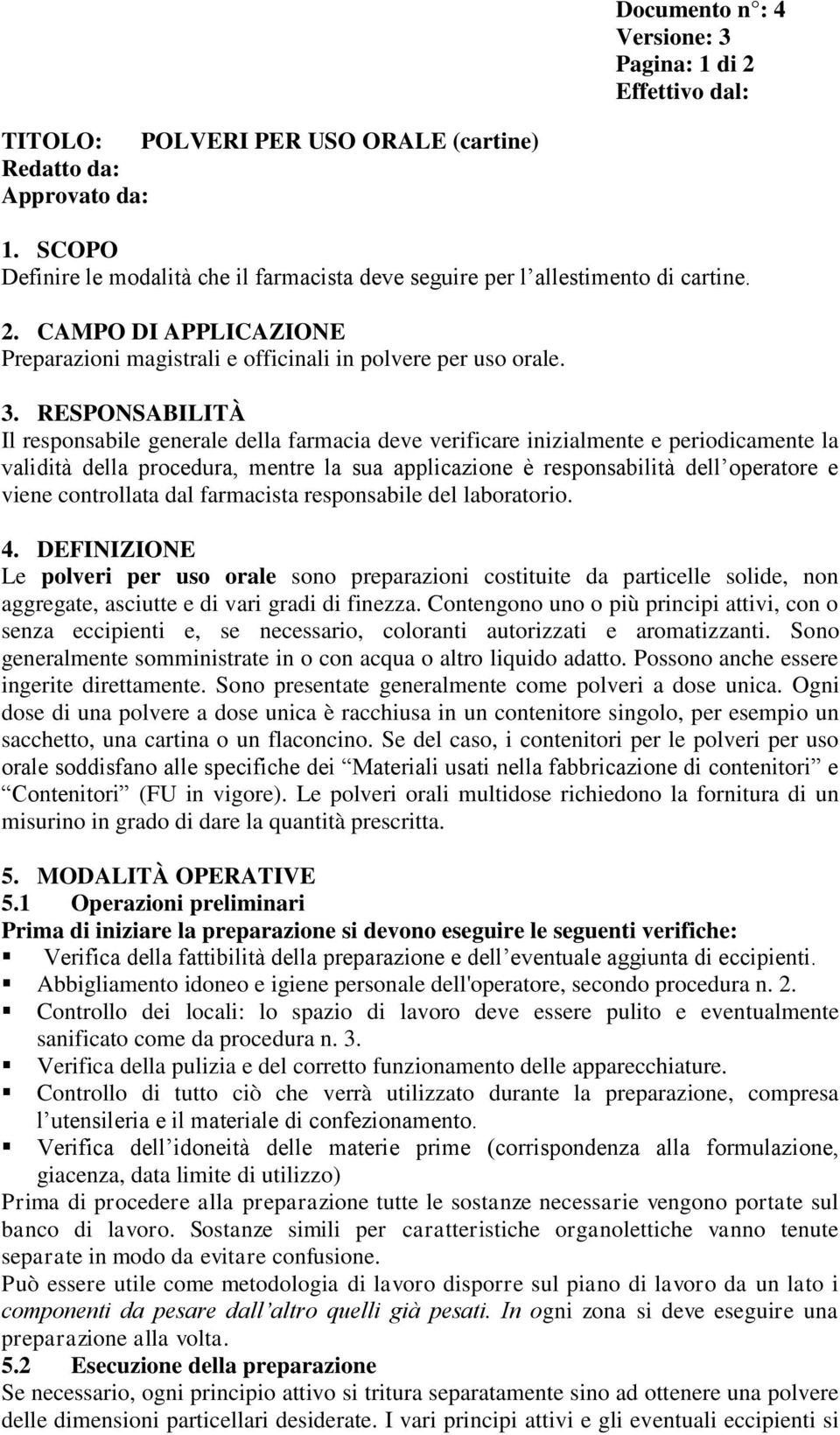 RESPONSABILITÀ Il responsabile generale della farmacia deve verificare inizialmente e periodicamente la validità della procedura, mentre la sua applicazione è responsabilità dell operatore e viene