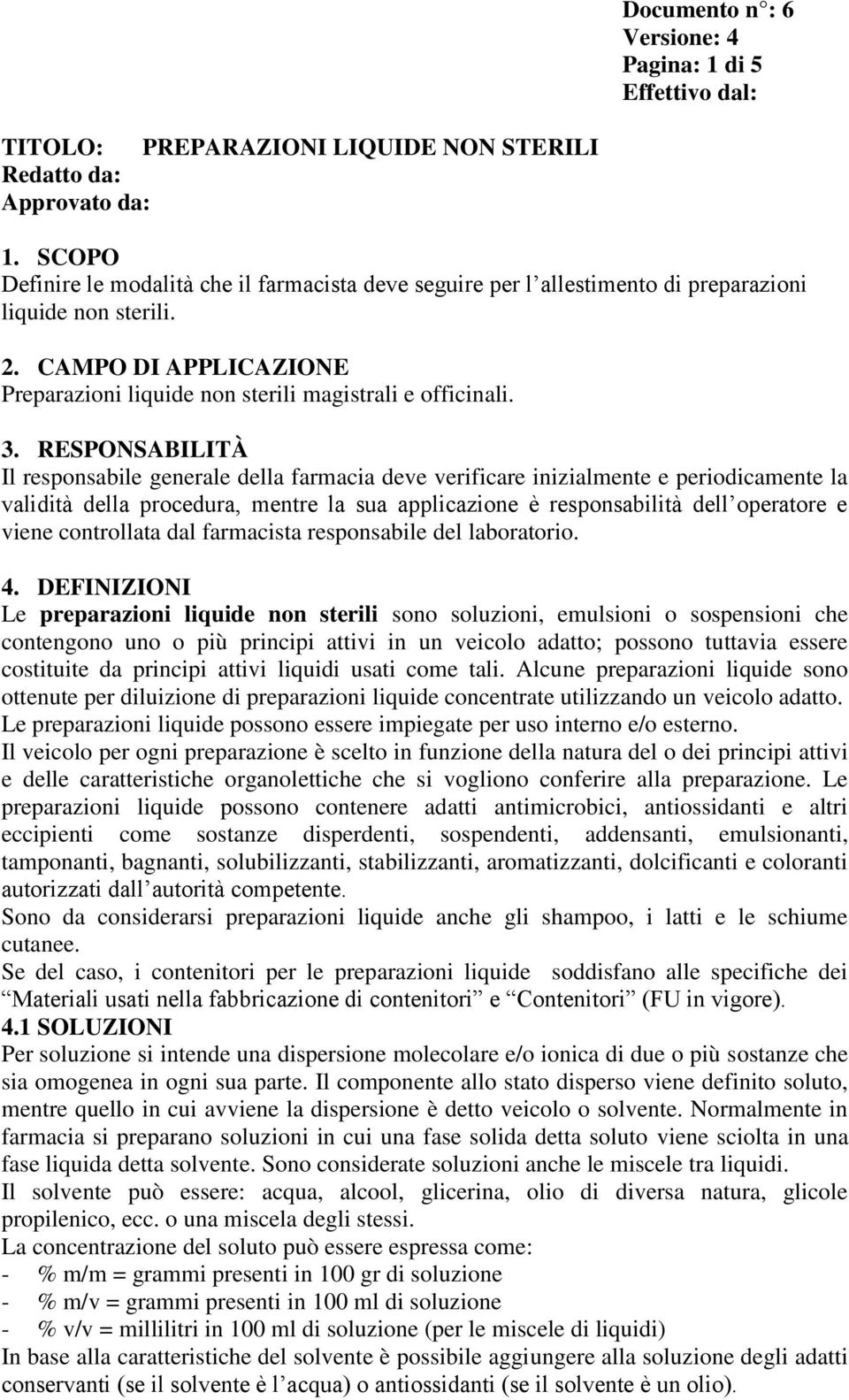 RESPONSABILITÀ Il responsabile generale della farmacia deve verificare inizialmente e periodicamente la validità della procedura, mentre la sua applicazione è responsabilità dell operatore e viene