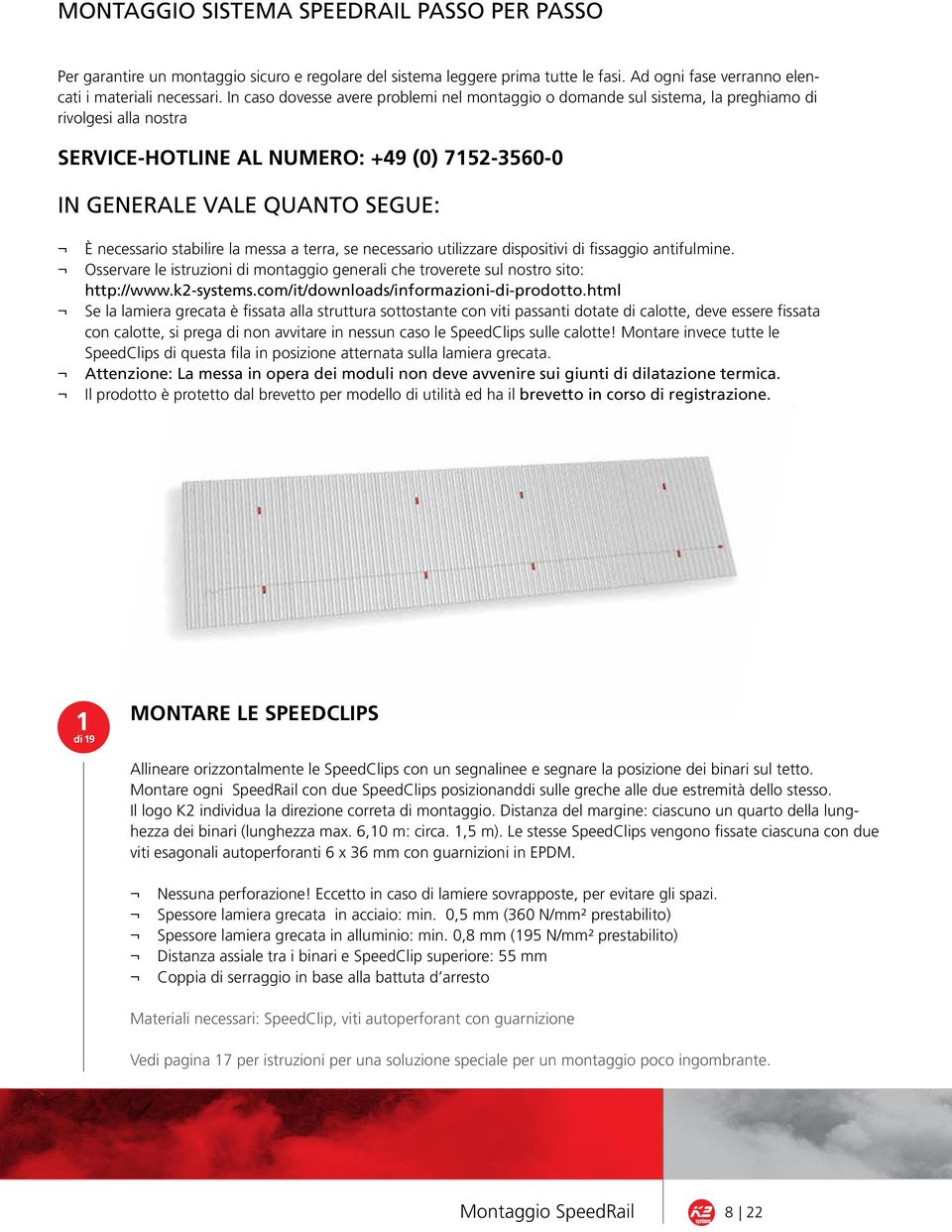 stabilire la messa a terra, se necessario utilizzare dispositivi di fissaggio antifulmine. Osservare le istruzioni di montaggio generali che troverete sul nostro sito: http://www.k2-systems.