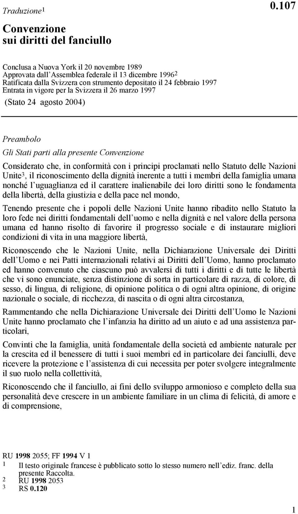 Svizzera il 26 marzo 1997 (Stato 24 agosto 2004) Preambolo Gli Stati parti alla presente Convenzione Considerato che, in conformità con i principi proclamati nello Statuto delle Nazioni Unite 3, il