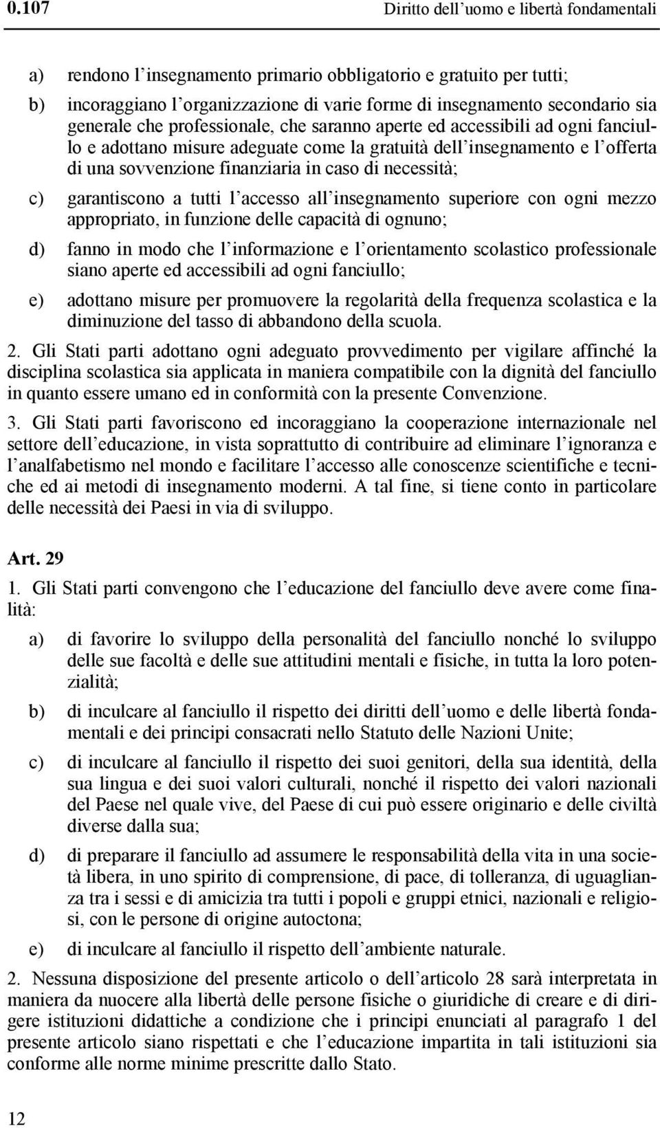 necessità; c) garantiscono a tutti l accesso all insegnamento superiore con ogni mezzo appropriato, in funzione delle capacità di ognuno; d) fanno in modo che l informazione e l orientamento