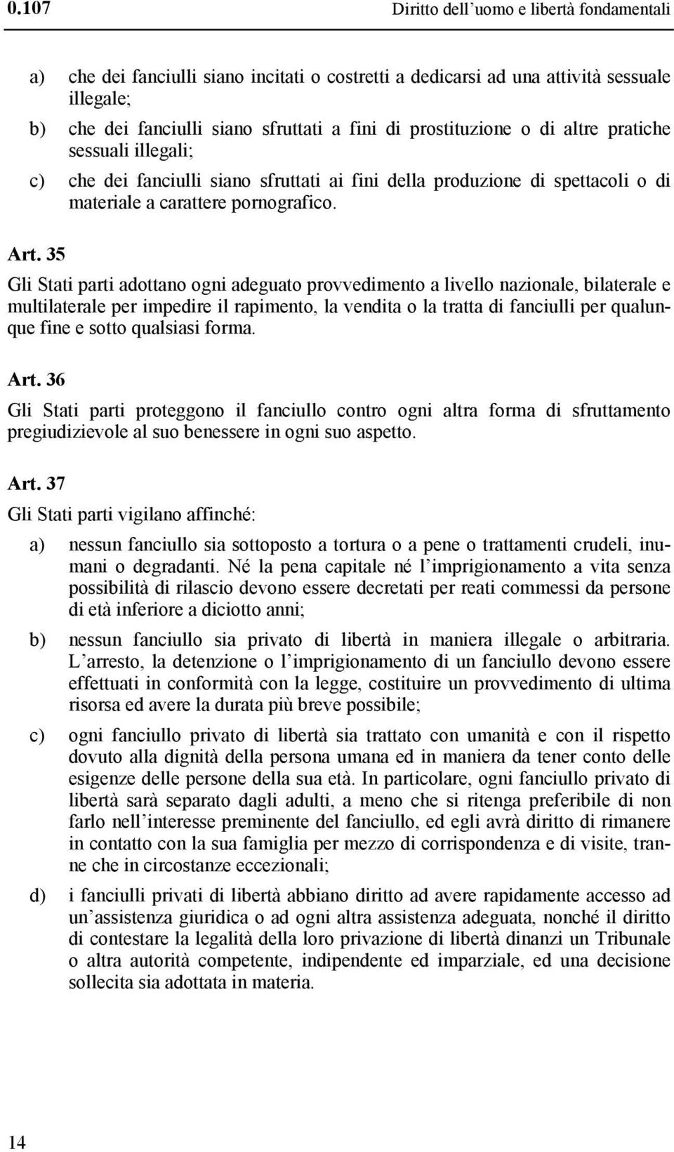 35 Gli Stati parti adottano ogni adeguato provvedimento a livello nazionale, bilaterale e multilaterale per impedire il rapimento, la vendita o la tratta di fanciulli per qualunque fine e sotto