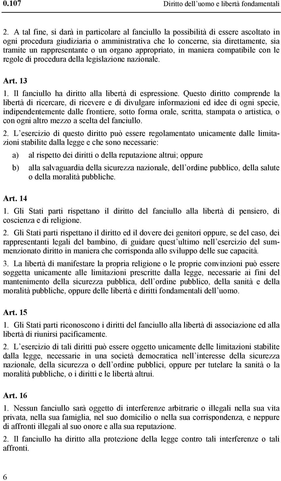 organo appropriato, in maniera compatibile con le regole di procedura della legislazione nazionale. Art. 13 1. Il fanciullo ha diritto alla libertà di espressione.