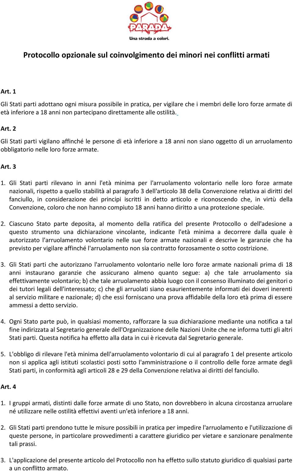 2 Gli Stati parti vigilano affinché le persone di età inferiore a 18 anni non siano oggetto di un arruolamento obbligatorio nelle loro forze armate. Art. 3 1.