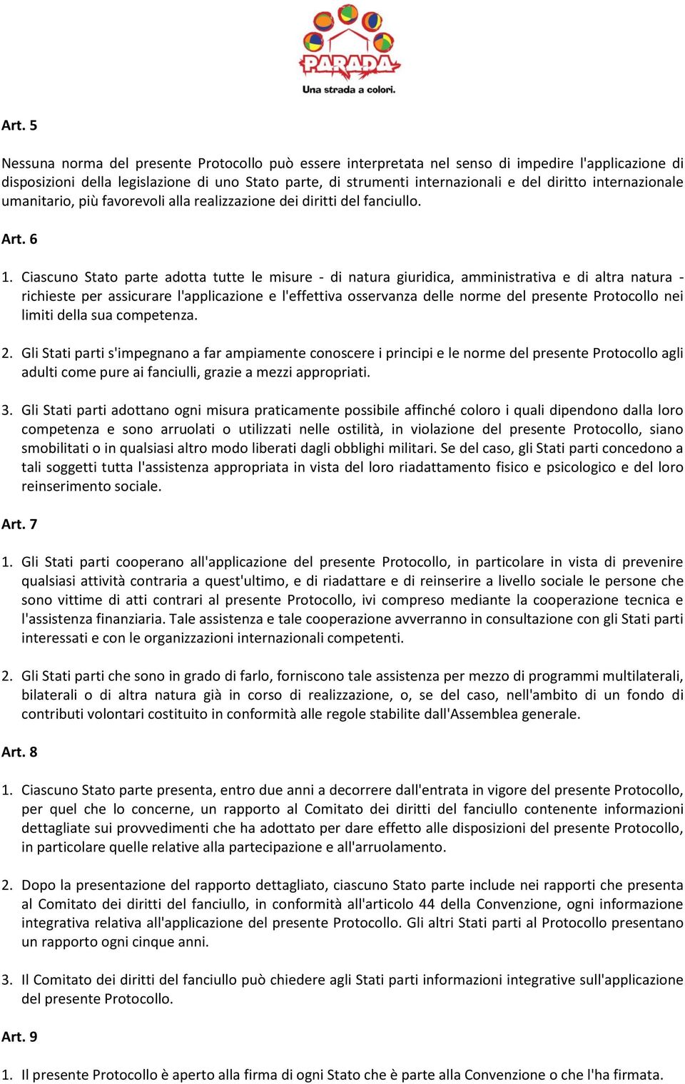 Ciascuno Stato parte adotta tutte le misure - di natura giuridica, amministrativa e di altra natura - richieste per assicurare l'applicazione e l'effettiva osservanza delle norme del presente