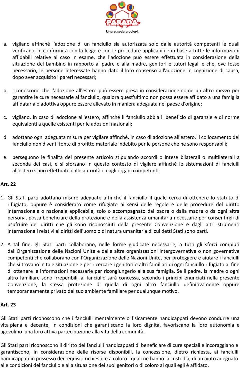 che, ove fosse necessario, le persone interessate hanno dato il loro consenso all'adozione in cognizione di causa, dopo aver acquisito i pareri necessari; b.