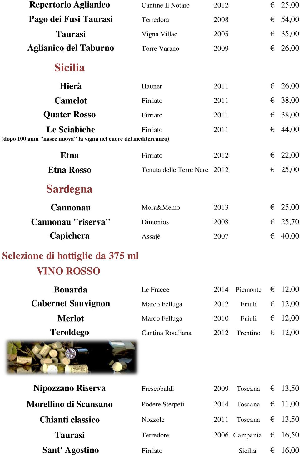 Cannonau "riserva" Capichera Firriato 2012 22,00 Tenuta delle Terre Nere 2012 25,00 Mora&Memo 2013 25,00 Dimonios 2008 25,70 Assajè 2007 40,00 Selezione di bottiglie da 375 ml VINO ROSSO Bonarda