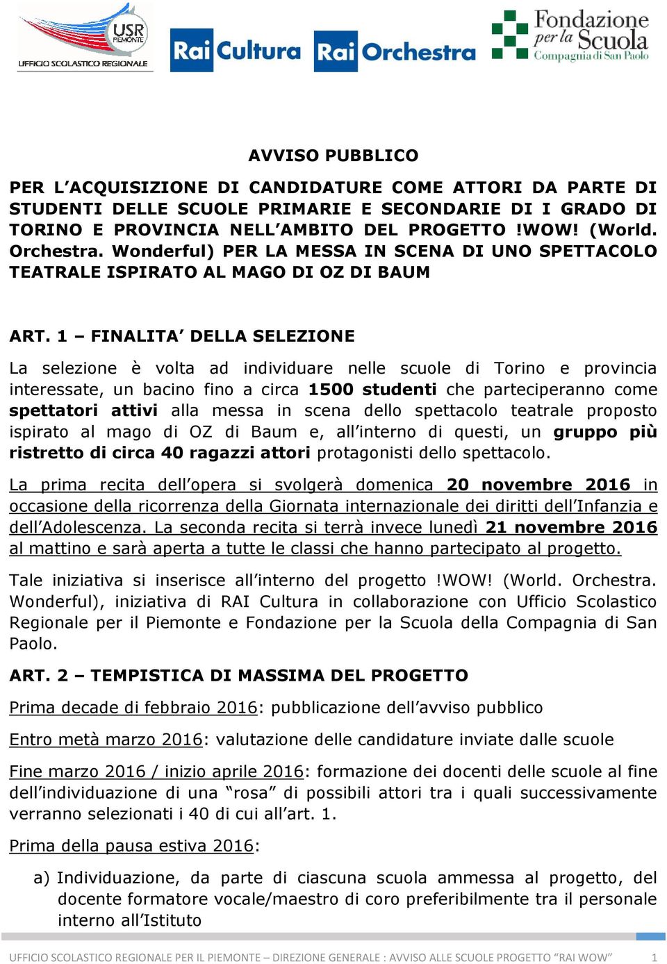 1 FINALITA DELLA SELEZIONE La selezione è volta ad individuare nelle scuole di Torino e provincia interessate, un bacino fino a circa 1500 studenti che parteciperanno come spettatori attivi alla