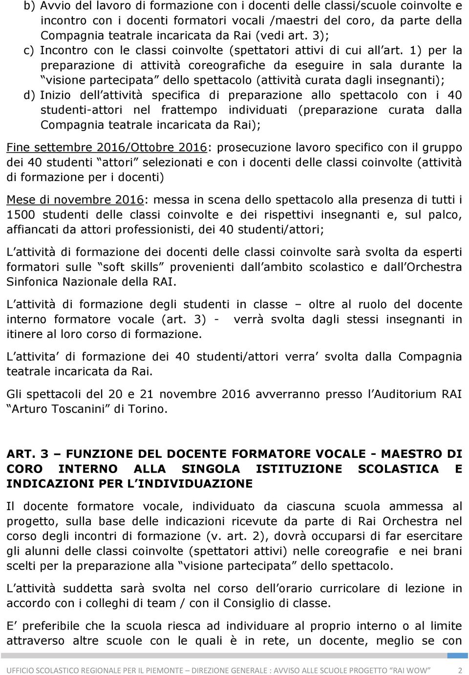 1) per la preparazione di attività coreografiche da eseguire in sala durante la visione partecipata dello spettacolo (attività curata dagli insegnanti); d) Inizio dell attività specifica di