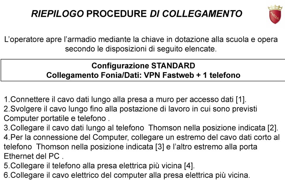 Svolgere il cavo lungo fino alla postazione di lavoro in cui sono previsti Computer portatile e telefono. 3.Collegare il cavo dati lungo al telefono Thomson nella posizione indicata [2]. 4.