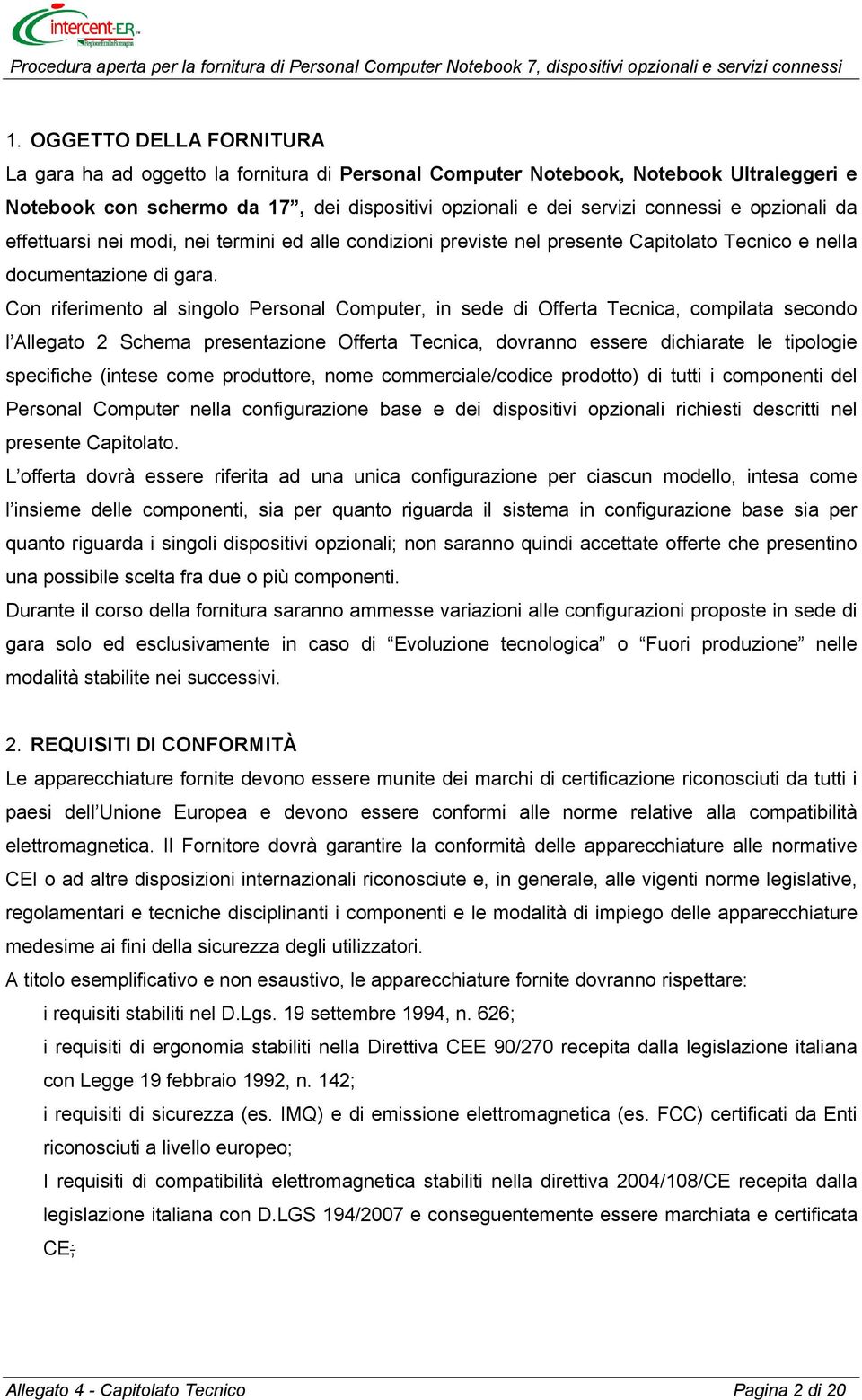 Con riferimento al singolo Personal Computer, in sede di Offerta Tecnica, compilata secondo l Allegato 2 Schema presentazione Offerta Tecnica, dovranno essere dichiarate le tipologie specifiche