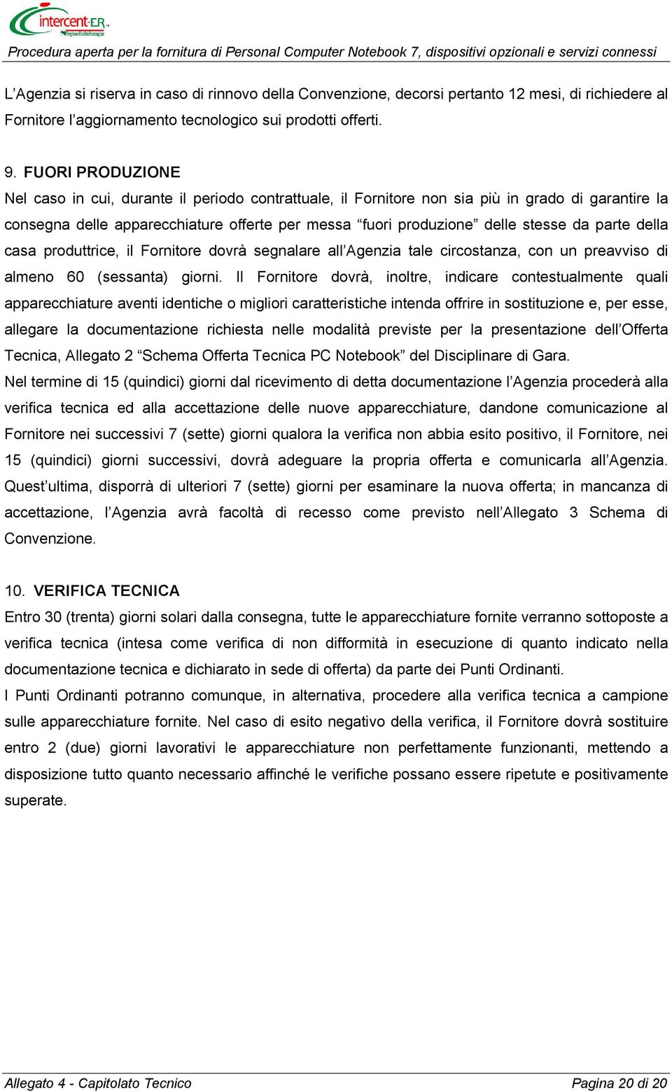 parte della casa produttrice, il Fornitore dovrà segnalare all Agenzia tale circostanza, con un preavviso di almeno 60 (sessanta) giorni.