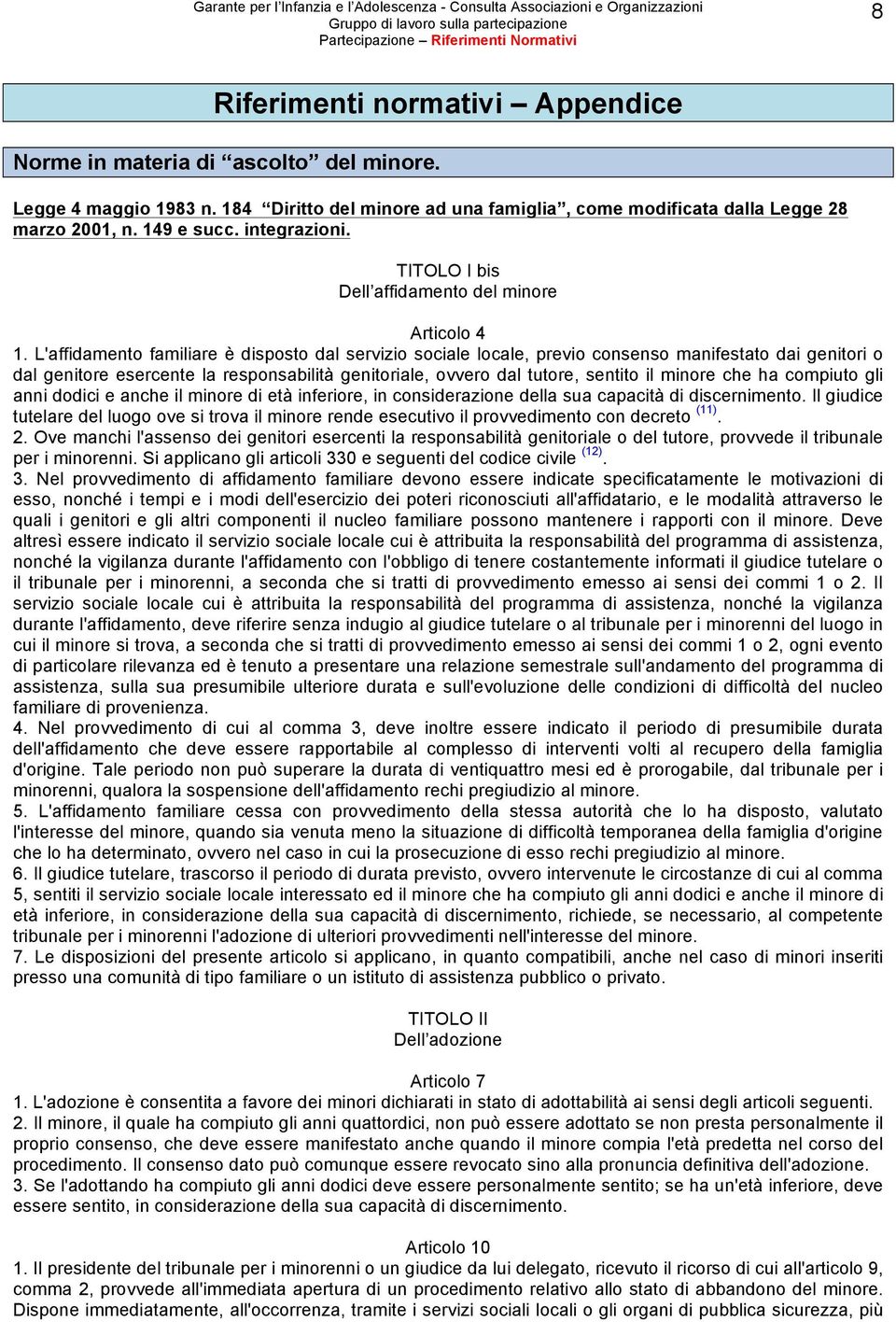 L'affidamento familiare è disposto dal servizio sociale locale, previo consenso manifestato dai genitori o dal genitore esercente la responsabilità genitoriale, ovvero dal tutore, sentito il minore