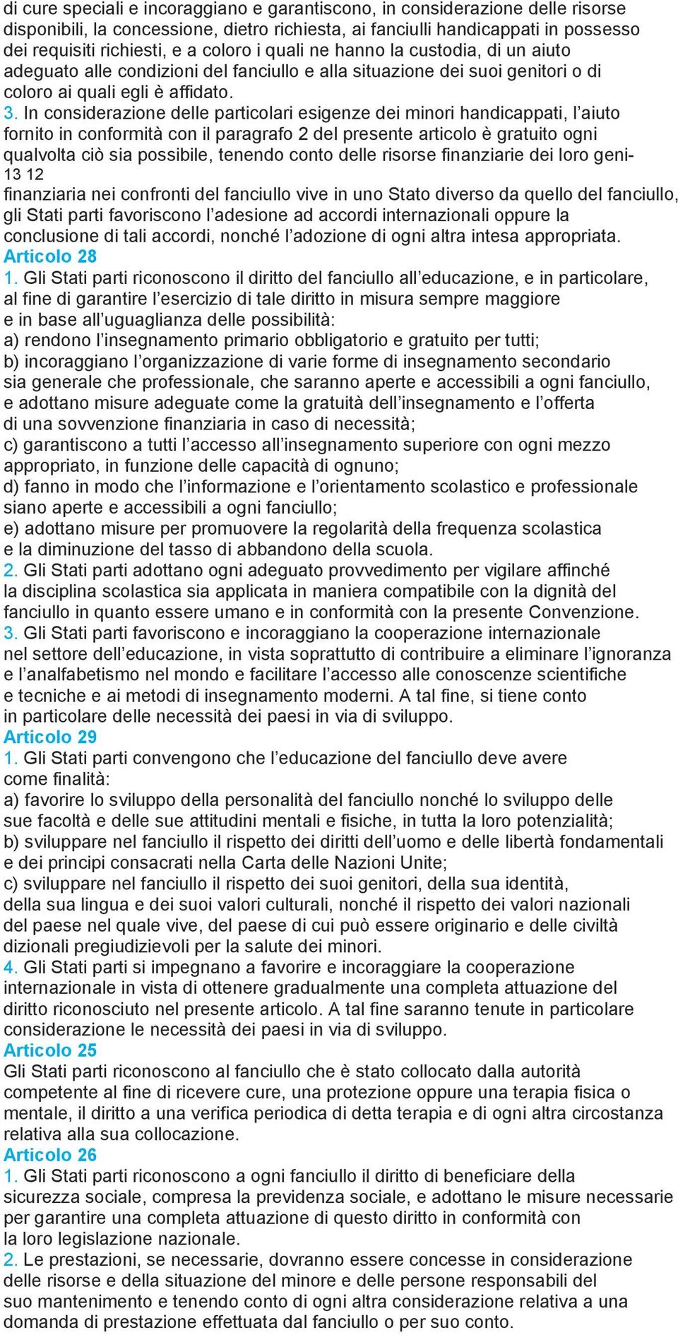 In considerazione delle particolari esigenze dei minori handicappati, l aiuto fornito in conformità con il paragrafo 2 del presente articolo è gratuito ogni qualvolta ciò sia possibile, tenendo conto