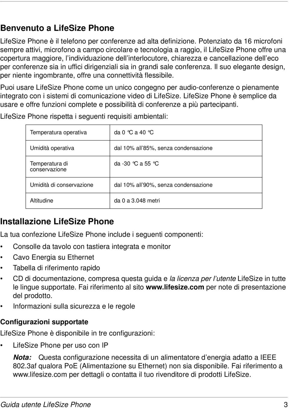 cancellazione dell eco per conferenze sia in uffici dirigenziali sia in grandi sale conferenza. Il suo elegante design, per niente ingombrante, offre una connettività flessibile.