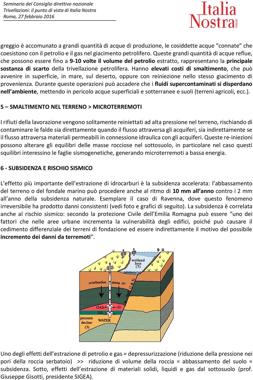 Hanno elevati costi di smaltimento, che può avvenire in superficie, in mare, sul deserto, oppure con reiniezione nello stesso giacimento di provenienza.