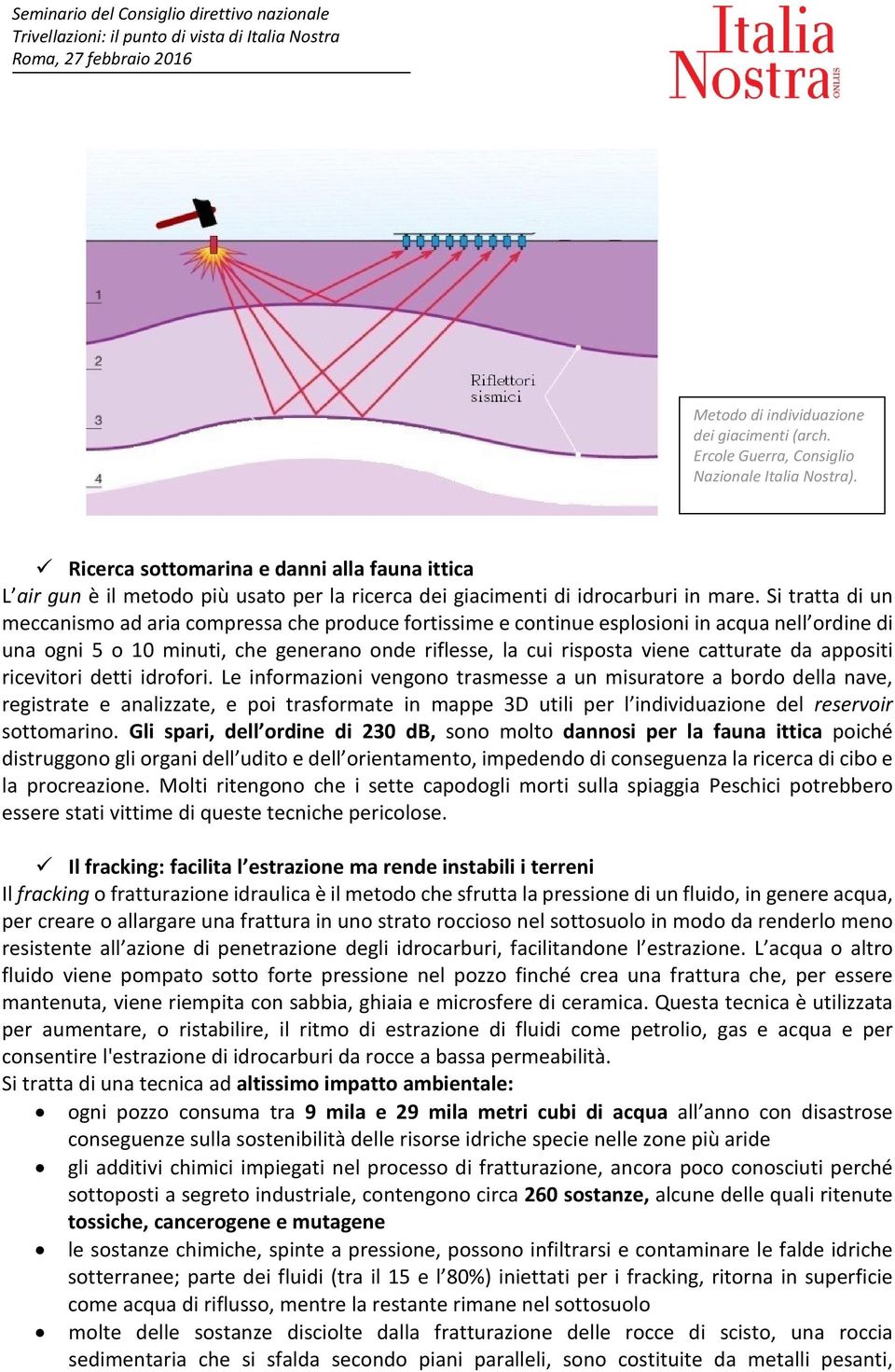 Si tratta di un meccanismo ad aria compressa che produce fortissime e continue esplosioni in acqua nell ordine di una ogni 5 o 10 minuti, che generano onde riflesse, la cui risposta viene catturate