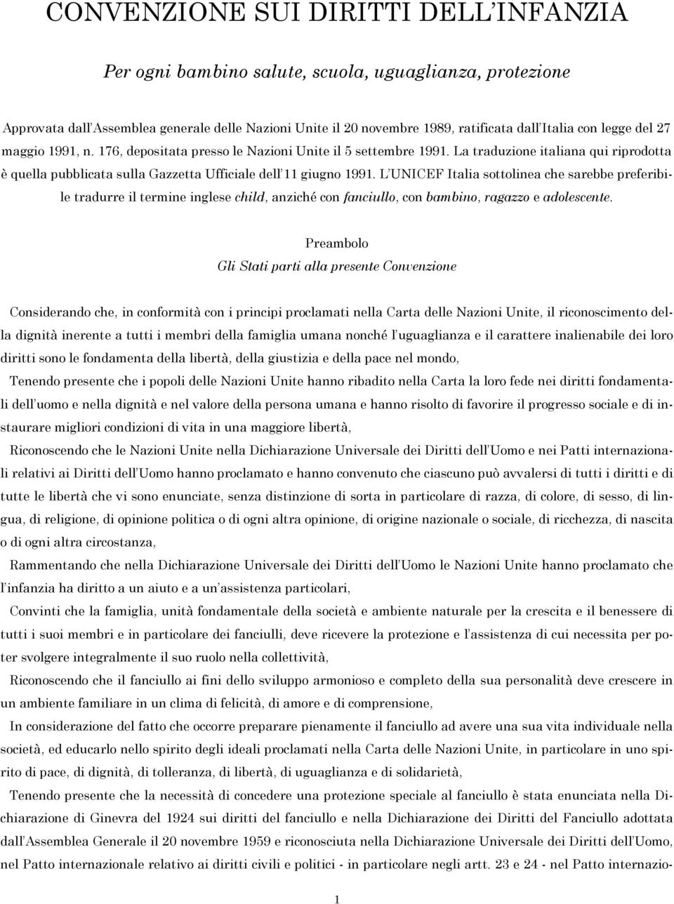 L UNICEF Italia sottolinea che sarebbe preferibile tradurre il termine inglese child, anziché con fanciullo, con bambino, ragazzo e adolescente.