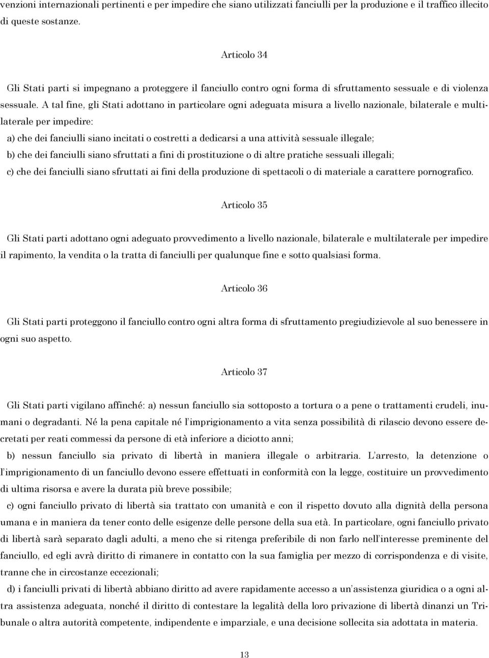 A tal fine, gli Stati adottano in particolare ogni adeguata misura a livello nazionale, bilaterale e multilaterale per impedire: a) che dei fanciulli siano incitati o costretti a dedicarsi a una