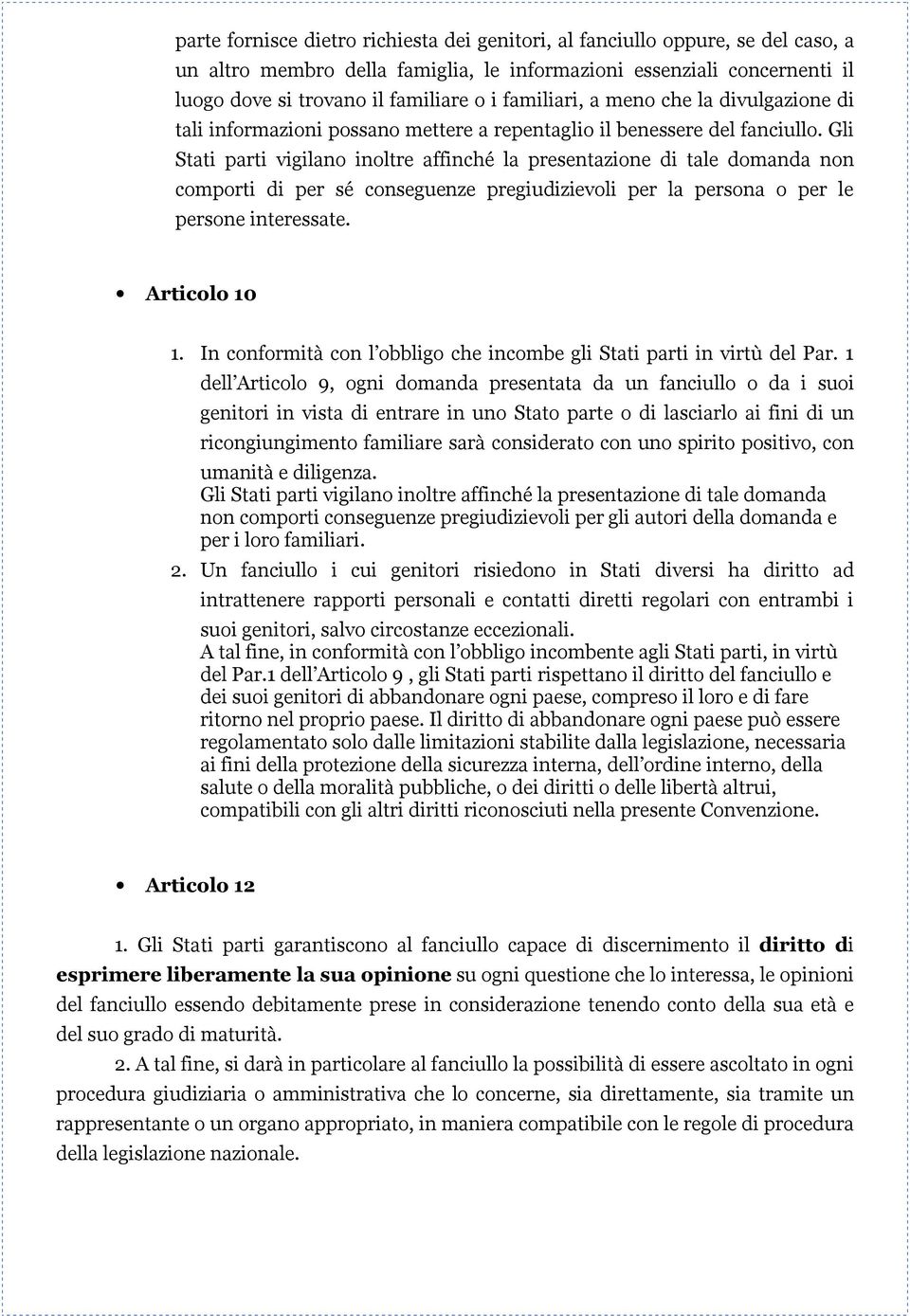 Gli Stati parti vigilano inoltre affinché la presentazione di tale domanda non comporti di per sé conseguenze pregiudizievoli per la persona o per le persone interessate. Articolo 10 1.