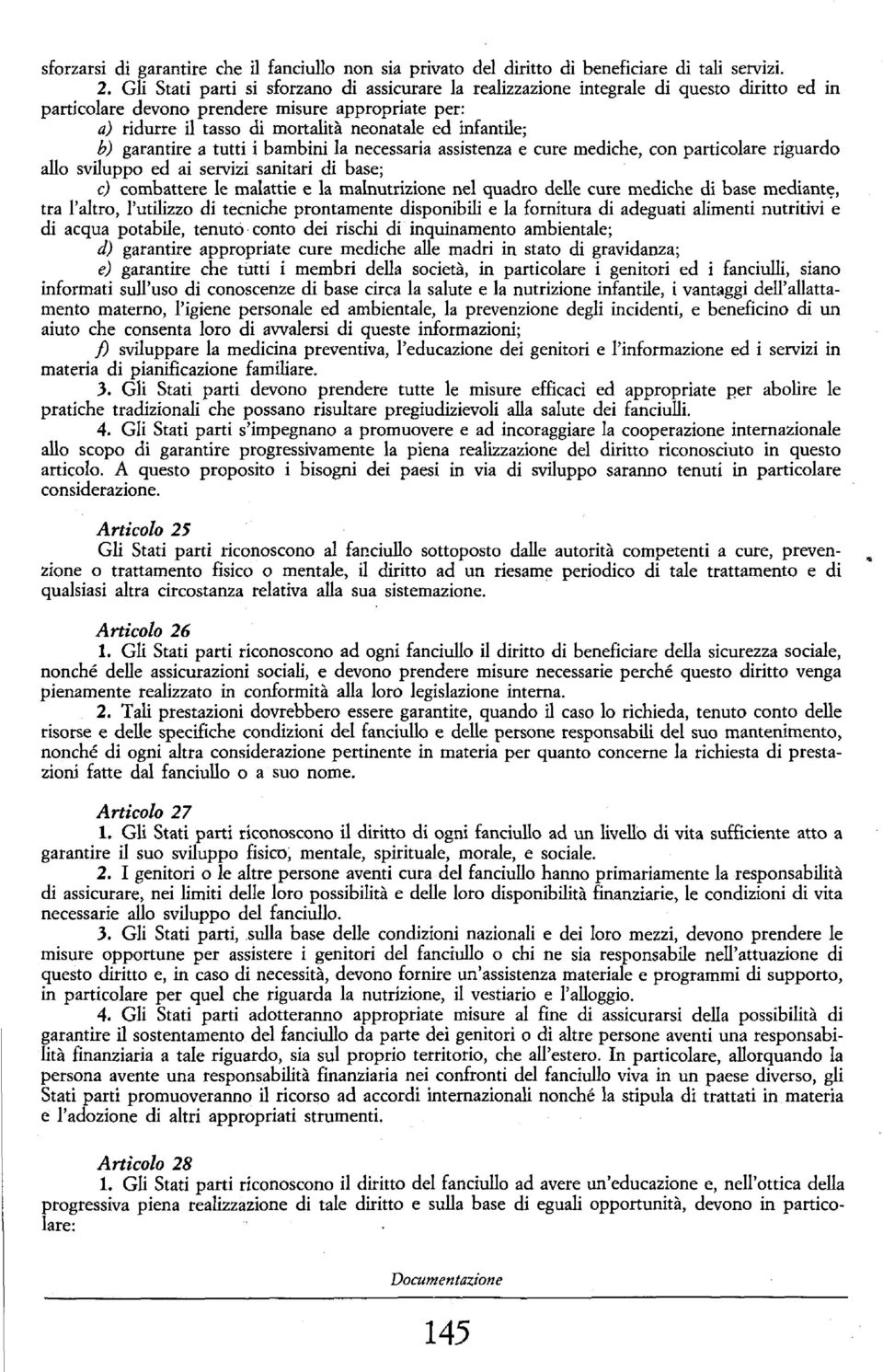 infantile; b) garantire a tutti i bambini la necessaria assistenza e cure mediche, con particolare riguardo allo sviluppo ed ai servizi sanitari di base; e) combattere le malattie e la malnutrizione