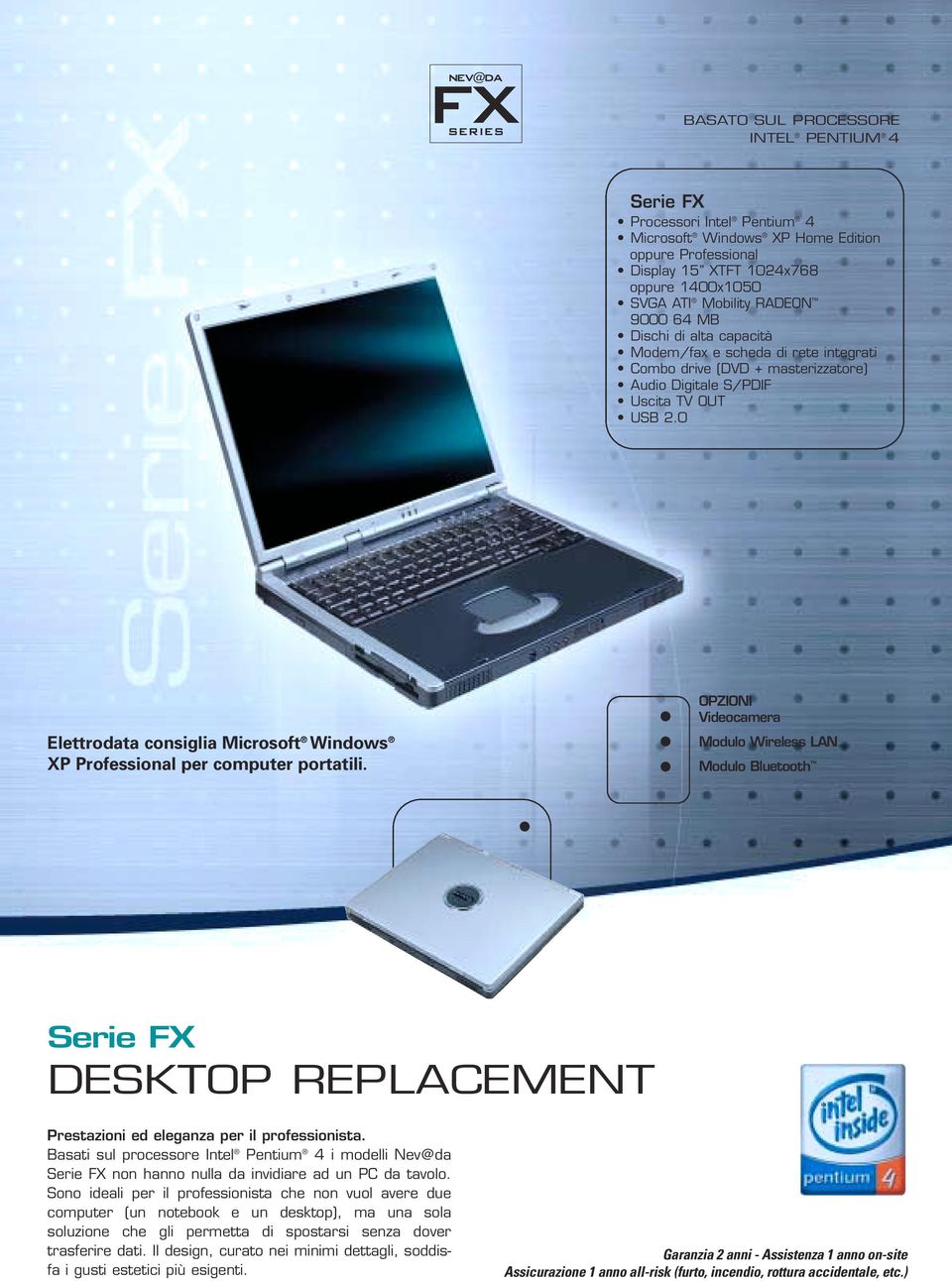 Basati sul processore Intel Pentium 4 i modelli Nev@da Serie FX non hanno nulla da invidiare ad un PC da tavolo.