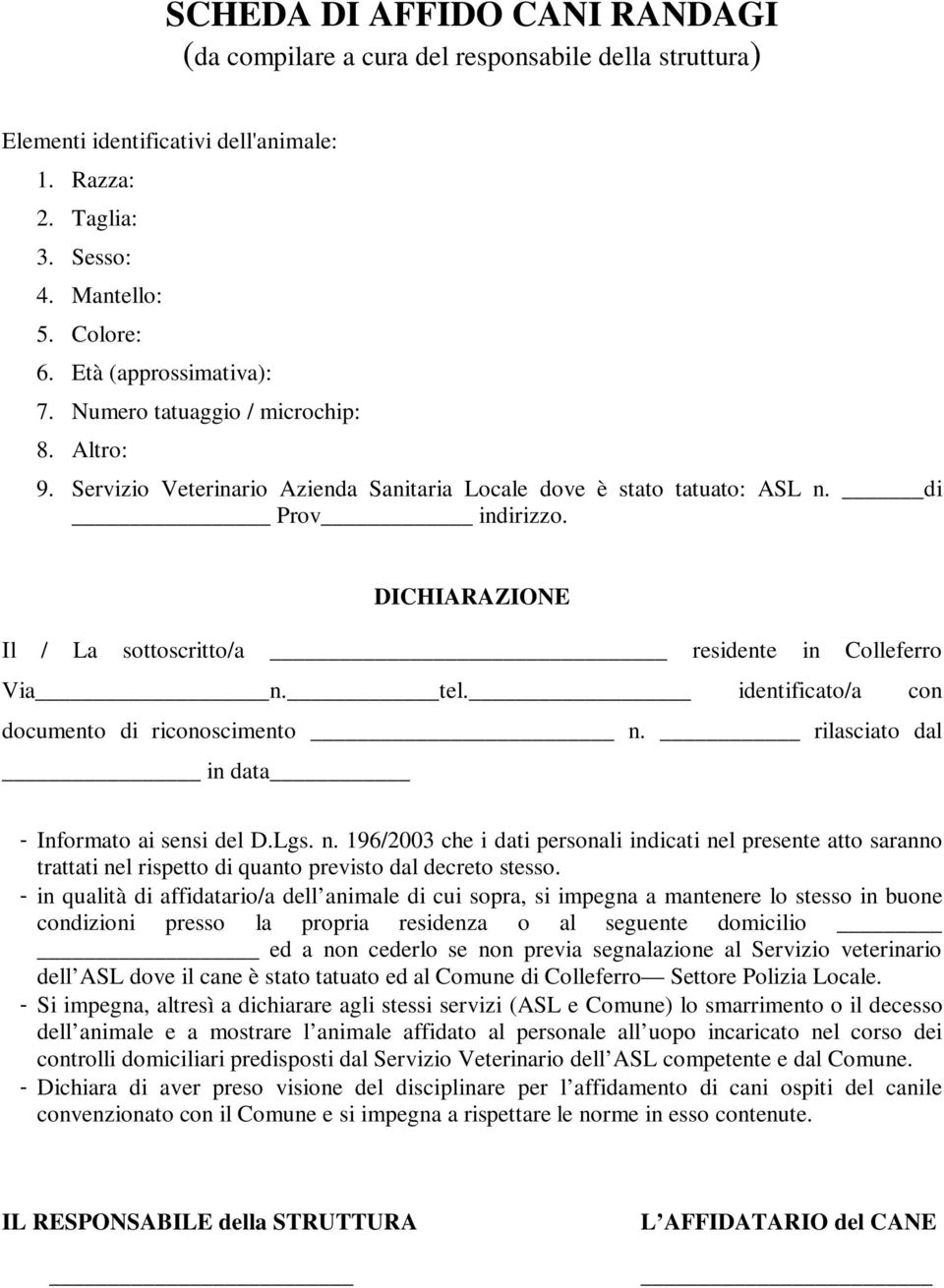 DICHIARAZIONE Il / La sottoscritto/a residente in Colleferro Via n. tel. identificato/a con documento di riconoscimento n. rilasciato dal in data - Informato ai sensi del D.Lgs. n. 196/2003 che i dati personali indicati nel presente atto saranno trattati nel rispetto di quanto previsto dal decreto stesso.