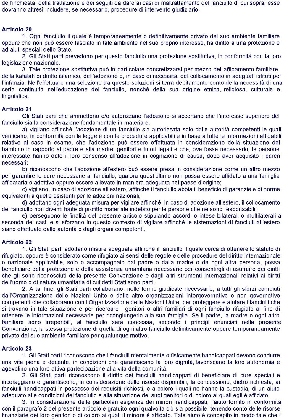 Ogni fanciullo il quale è temporaneamente o definitivamente privato del suo ambiente familiare oppure che non può essere lasciato in tale ambiente nel suo proprio interesse, ha diritto a una