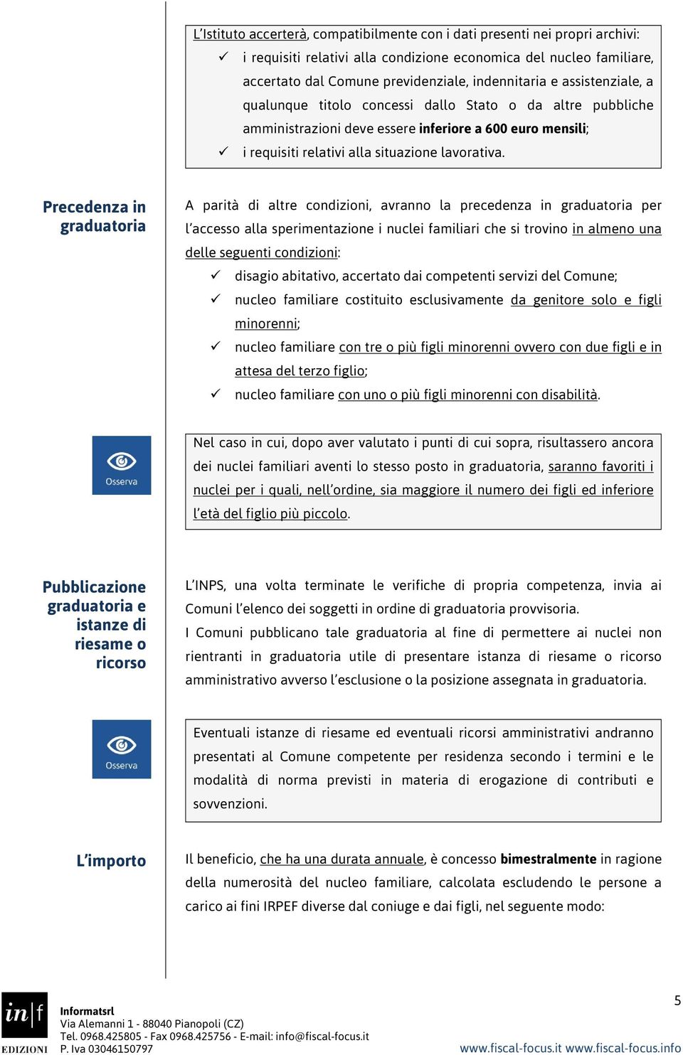 Precedenza in graduatoria A parità di altre condizioni, avranno la precedenza in graduatoria per l accesso alla sperimentazione i nuclei familiari che si trovino in almeno una delle seguenti