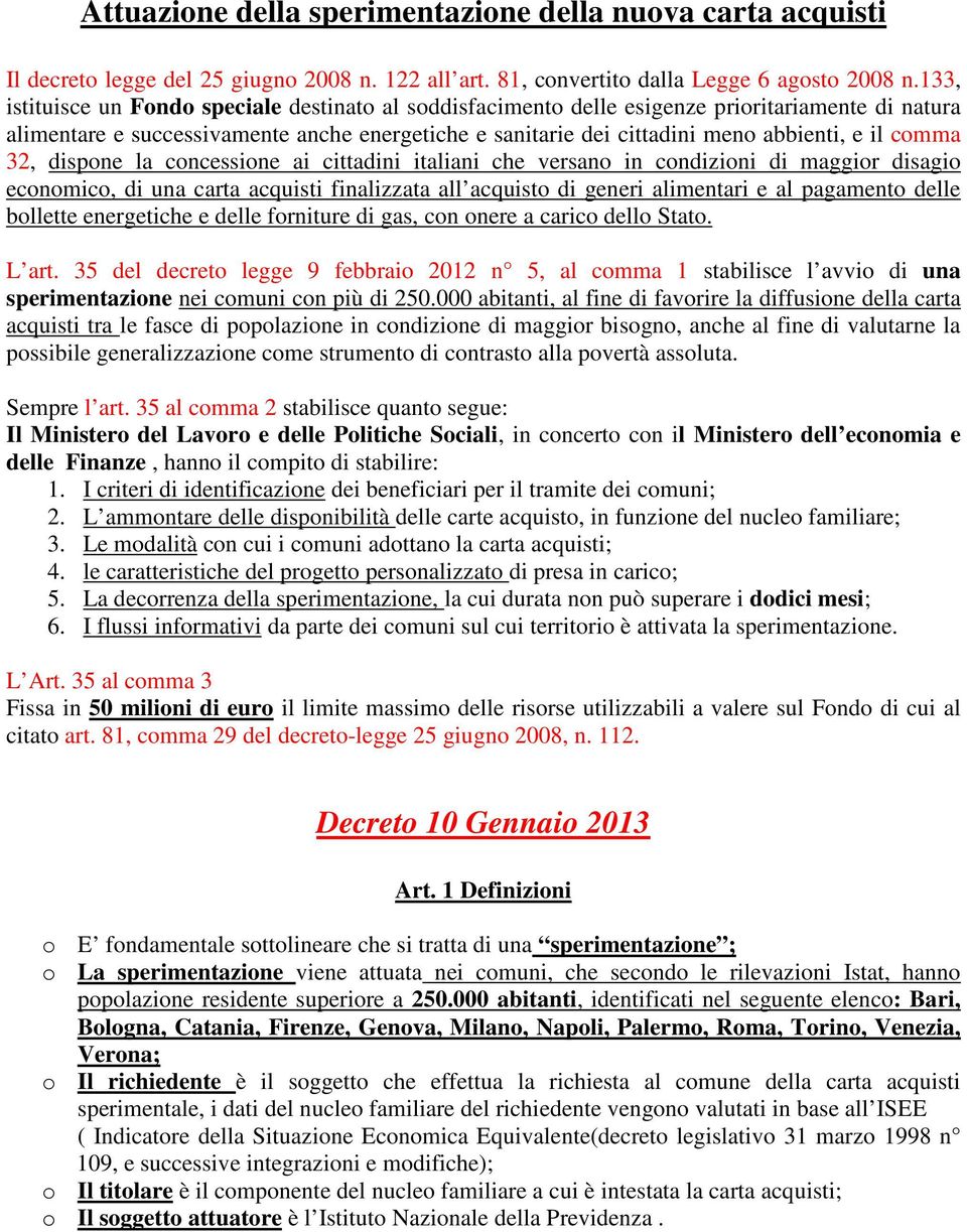 comma 32, dispone la concessione ai cittadini italiani che versano in condizioni di maggior disagio economico, di una carta acquisti finalizzata all acquisto di generi alimentari e al pagamento delle