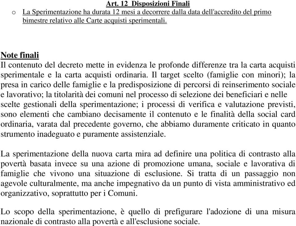 Il target scelto (famiglie con minori); la presa in carico delle famiglie e la predisposizione di percorsi di reinserimento sociale e lavorativo; la titolarità dei comuni nel processo di selezione