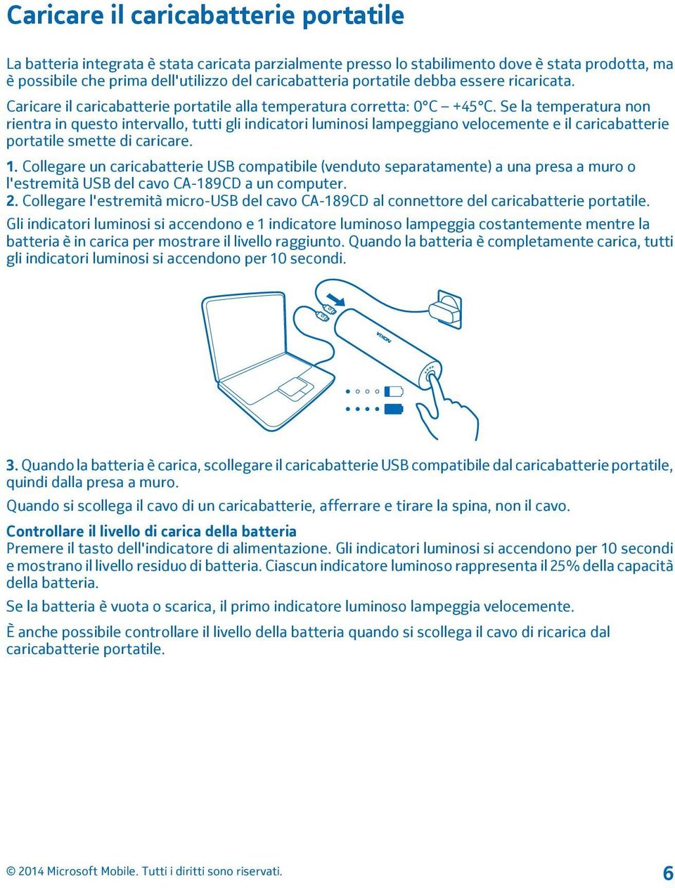 Se la temperatura non rientra in questo intervallo, tutti gli indicatori luminosi lampeggiano velocemente e il caricabatterie portatile smette di caricare. 1.