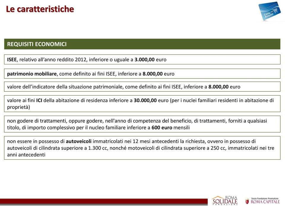 000,00 euro (per i nuclei familiari residenti in abitazione di proprietà) non godere di trattamenti, oppure godere, nell'anno di competenza del beneficio, di trattamenti, forniti a qualsiasi titolo,