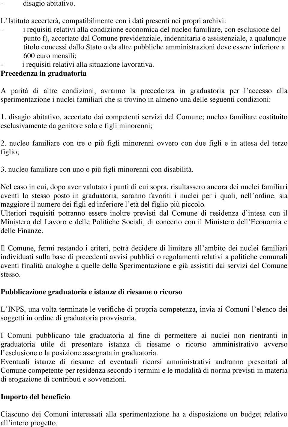 previdenziale, indennitaria e assistenziale, a qualunque titolo concessi dallo Stato o da altre pubbliche amministrazioni deve essere inferiore a 600 euro mensili; - i requisiti relativi alla