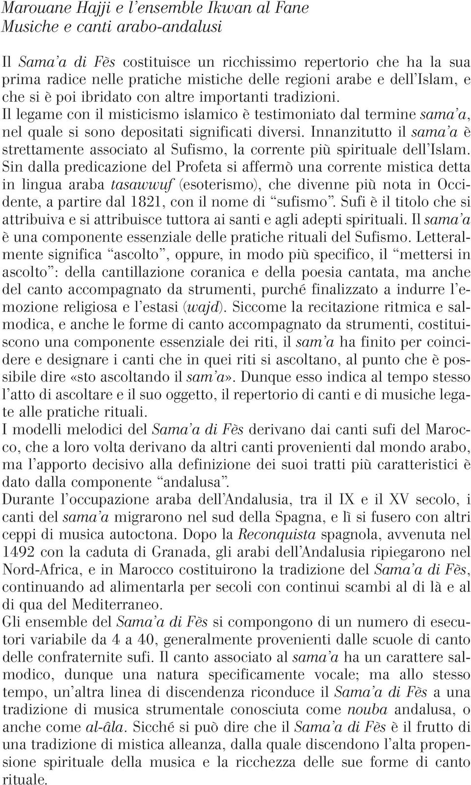 Innanzitutto il sama a è strettamente associato al Sufismo, la corrente più spirituale dell Islam.