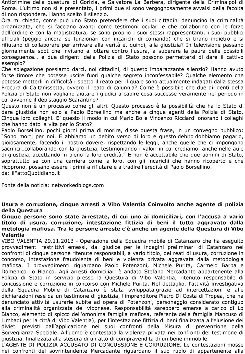 Ora mi chiedo, come può uno Stato pretendere che i suoi cittadini denuncino la criminalità organizzata, che si facciano avanti come testimoni oculari e che collaborino con le forze dell ordine e con