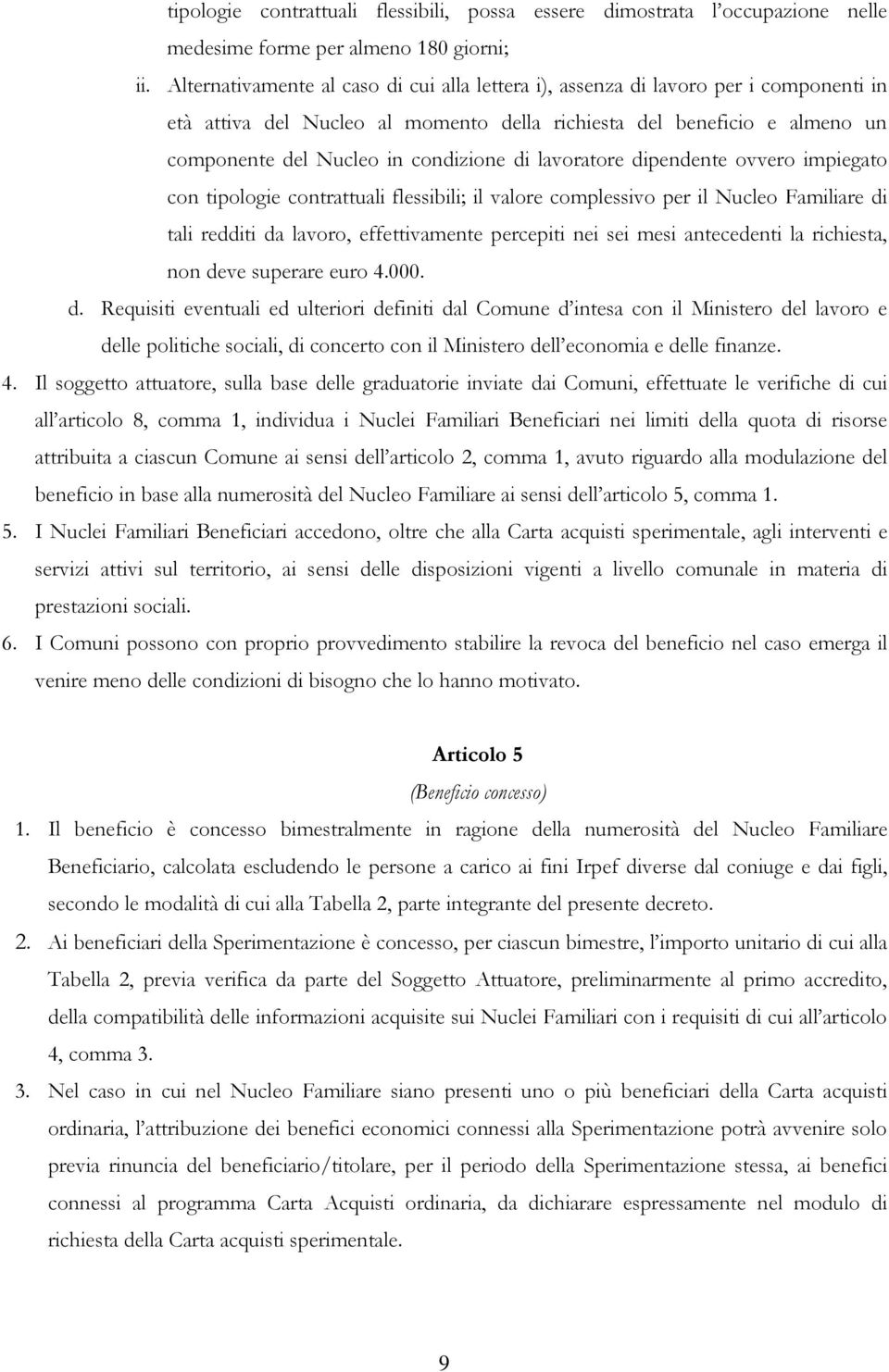 di lavoratore dipendente ovvero impiegato con tipologie contrattuali flessibili; il valore complessivo per il Nucleo Familiare di tali redditi da lavoro, effettivamente percepiti nei sei mesi