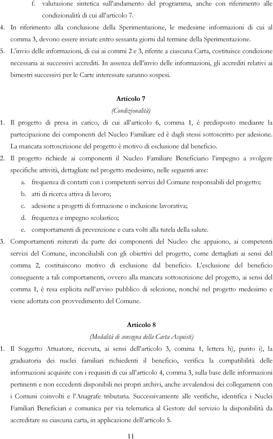 L invio delle informazioni, di cui ai commi 2 e 3, riferite a ciascuna Carta, costituisce condizione necessaria ai successivi accrediti.