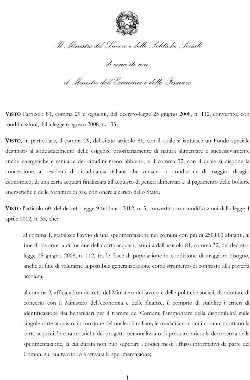 133; VISTO, in particolare, il comma 29, del citato articolo 81, con il quale si istituisce un Fondo speciale destinato al soddisfacimento delle esigenze prioritariamente di natura alimentare e