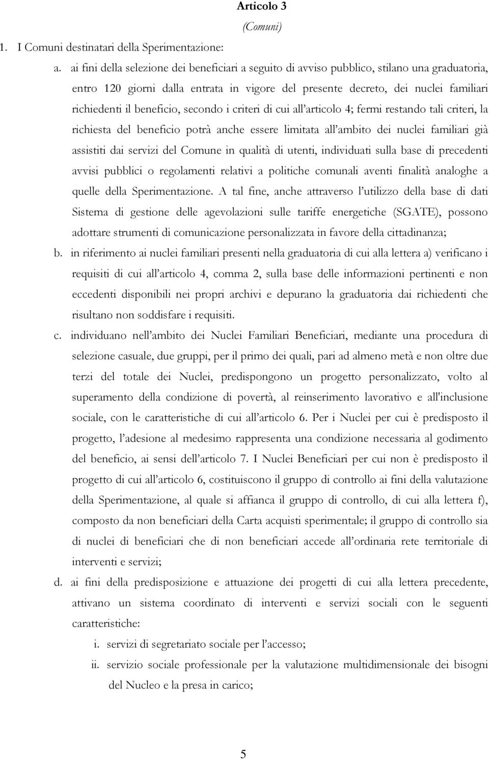 beneficio, secondo i criteri di cui all articolo 4; fermi restando tali criteri, la richiesta del beneficio potrà anche essere limitata all ambito dei nuclei familiari già assistiti dai servizi del