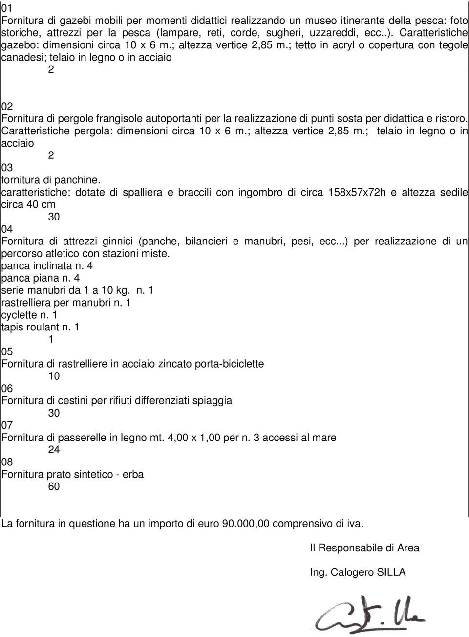 ; tetto in acryl o copertura con tegole canadesi; telaio in legno o in acciaio 2 02 Fornitura di pergole frangisole autoportanti per la realizzazione di punti sosta per didattica e ristoro.