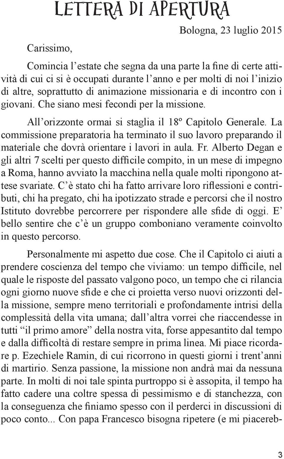 La commissione preparatoria ha terminato il suo lavoro preparando il materiale che dovrà orientare i lavori in aula. Fr.