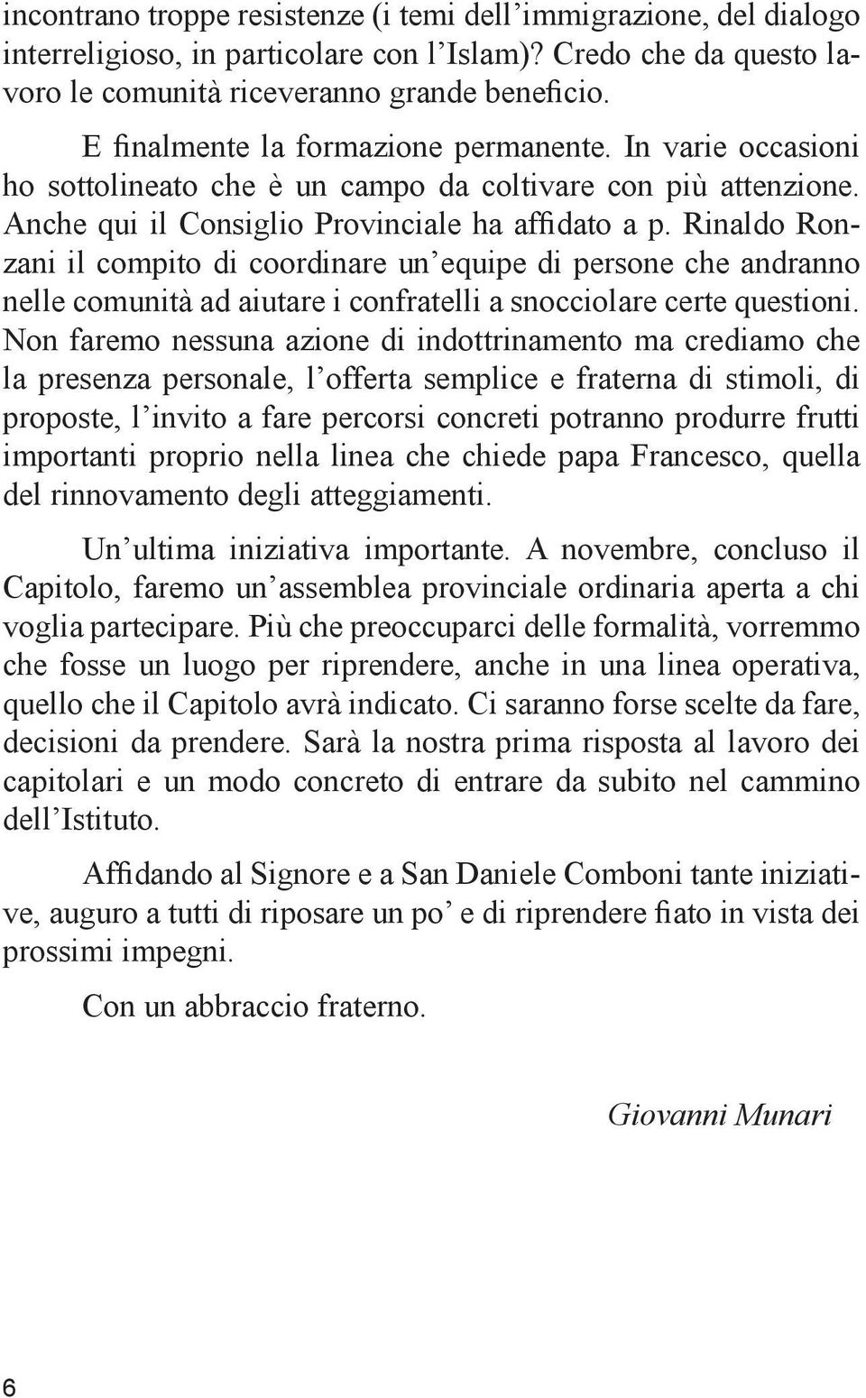 Rinaldo Ronzani il compito di coordinare un equipe di persone che andranno nelle comunità ad aiutare i confratelli a snocciolare certe questioni.