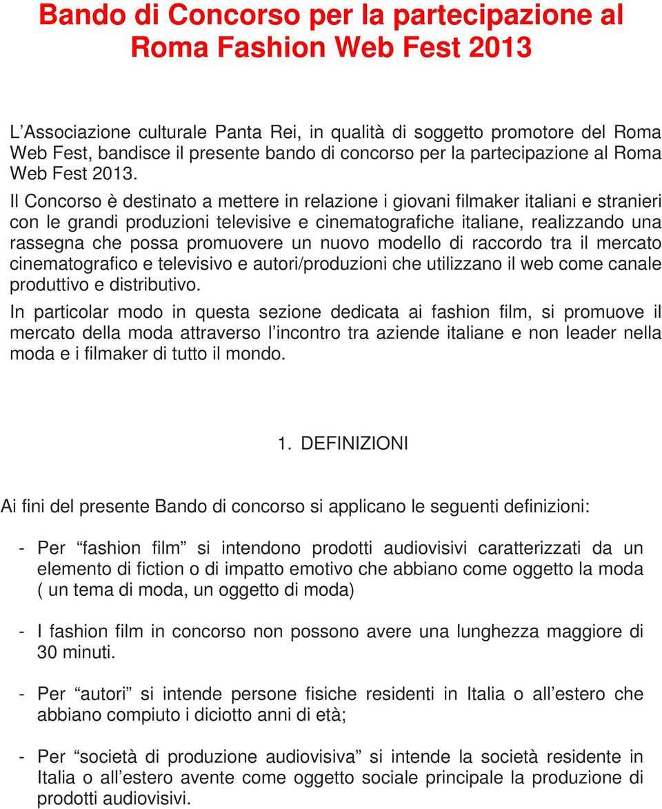 Il Concorso è destinato a mettere in relazione i giovani filmaker italiani e stranieri con le grandi produzioni televisive e cinematografiche italiane, realizzando una rassegna che possa promuovere